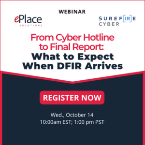 Webinar flyer: From Cyber Hotline to Final Report: What to Expect When DFIR Arrives, hosted by ePlace Solutions and Surefire Cyber. Explore the DFIR response process from start to finish. Date: Wed., Oct 14, 10am EST/1pm PST. Red Register Now button shown.